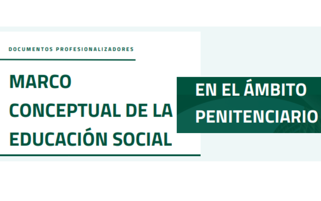 Marco conceptual de la Educación Social en el Ámbito Penitenciario. Documentos Profesionalizadores