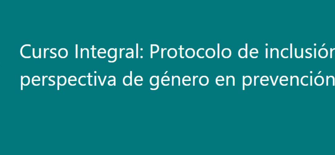 Curso Integral del Protocolo de inclusión de la perspectiva de género en programas de prevención de las adicciones