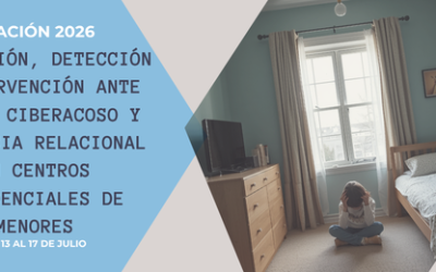PREVENCIÓN, DETECCIÓN EN INTERVENCIÓN ANTE ACOSO, CIBERACOSO Y VIOLENCIA RELACIONAL EN CENTROS RESIDENCIALESDE MENORES