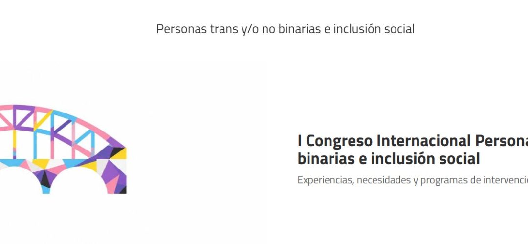 I CONGRESO INTERNACIONAL PERSONAS TRANS Y/O NO BINARIAS E INCLUSIÓN SOCIAL